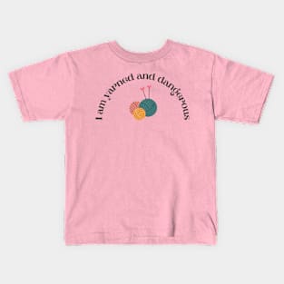 I am yarned and dangerous Kids T-Shirt